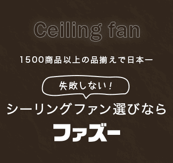 1500商品以上の品揃えで日本一 失敗しないシーリングファン選びなら ファズー